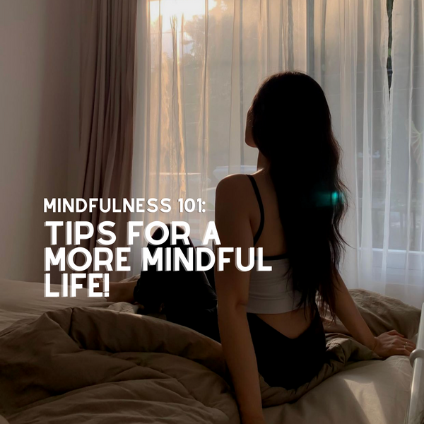 Mindfulness 101: Tips for a More Mindful Life!